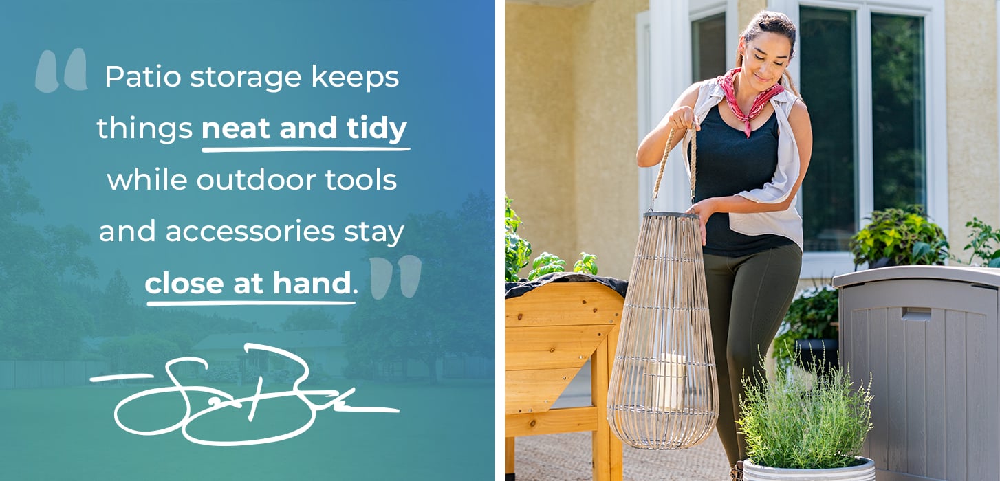 "Patio storage keps things neat and tidy while outdoor tools and accessories stay close at hand." —Sara Bendrick